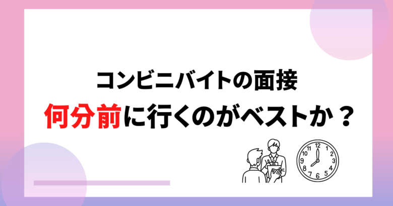 コンビニバイトの面接は何分前に行くべきか セブン本部社員が解説